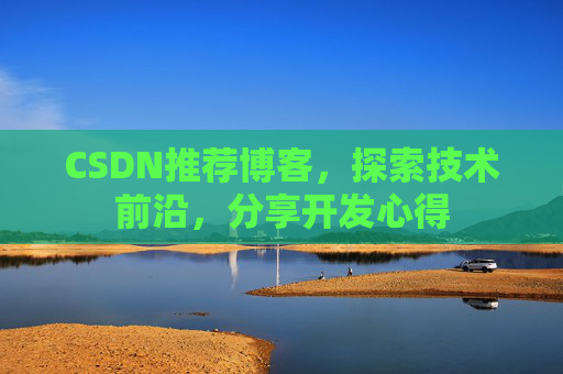CSDN推荐博客，探索技术前沿，分享开发心得