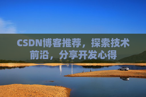 CSDN博客推荐，探索技术前沿，分享开发心得